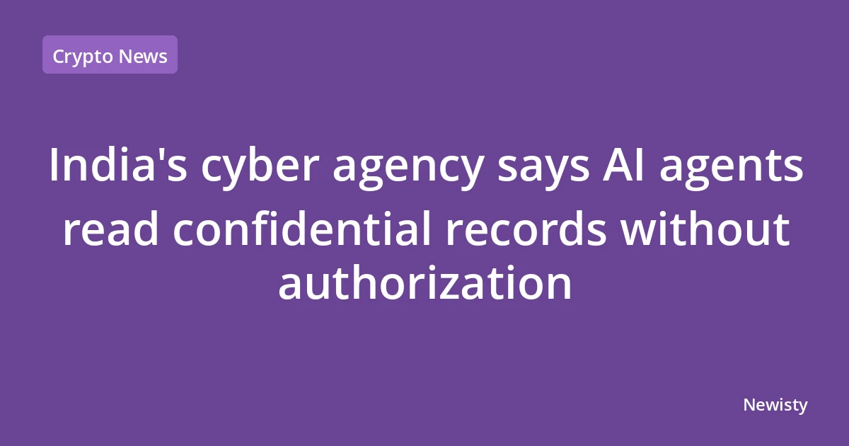 India's cyber agency says AI agents read confidential records without authorization