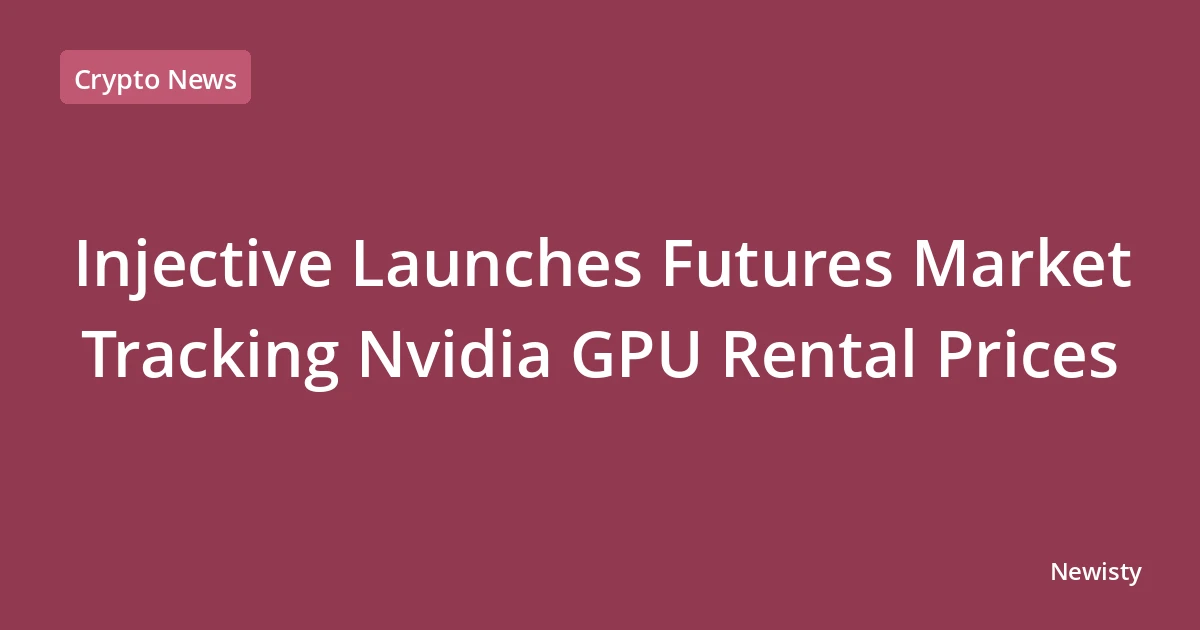Injective Launches Futures Market Tracking Nvidia GPU Rental Prices