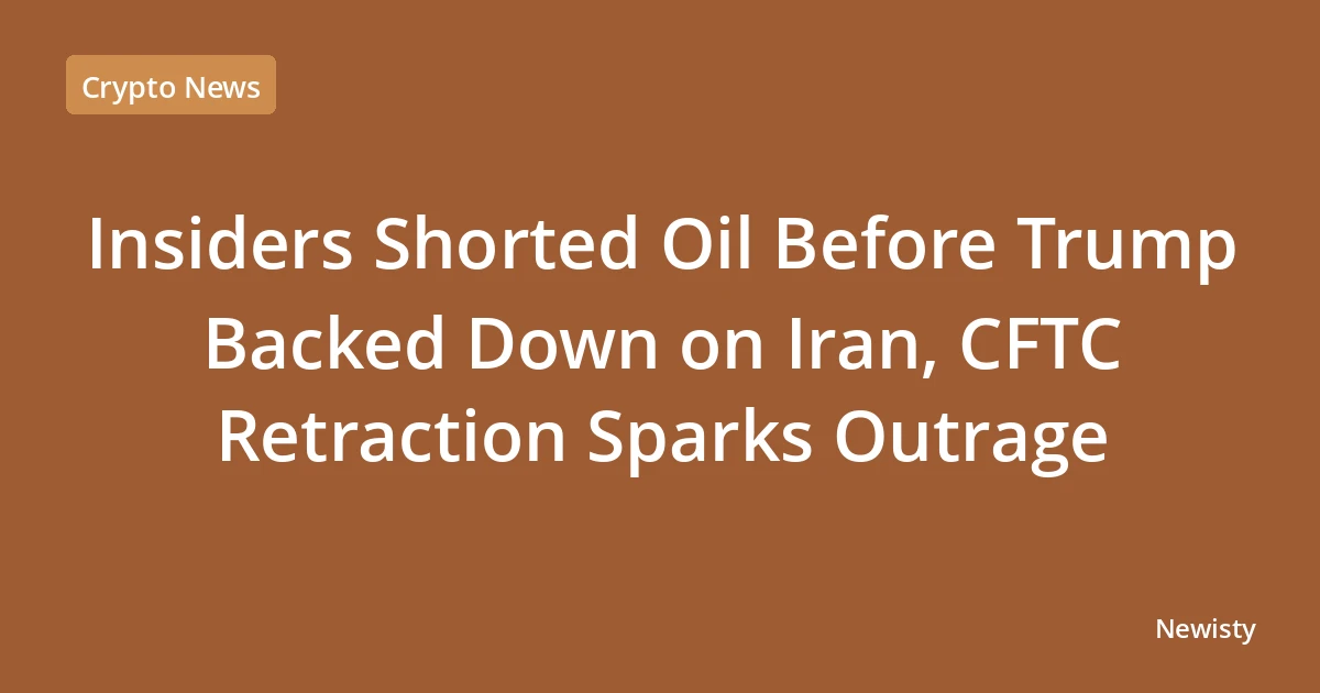 Insiders Shorted Oil Before Trump Backed Down on Iran, CFTC Retraction Sparks Outrage