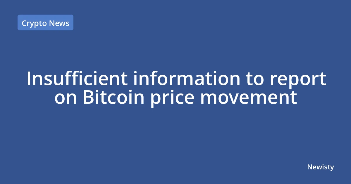 Insufficient information to report on Bitcoin price movement