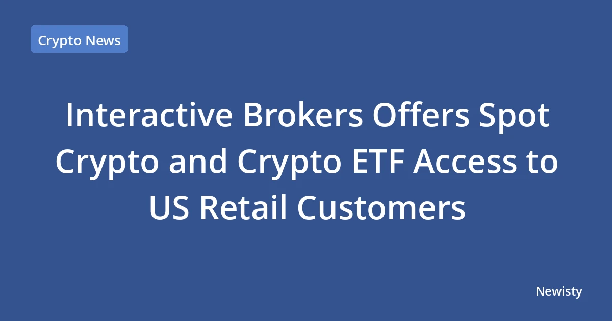 Interactive Brokers Offers Spot Crypto and Crypto ETF Access to US Retail Customers