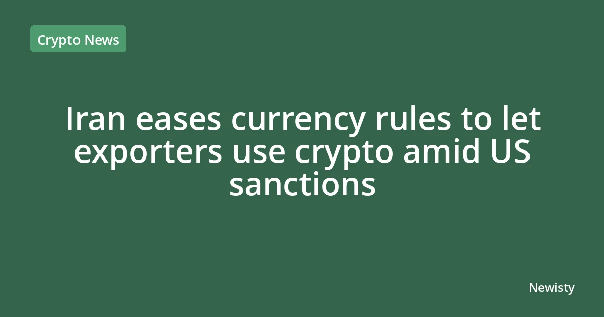 Iran eases currency rules to let exporters use crypto amid US sanctions