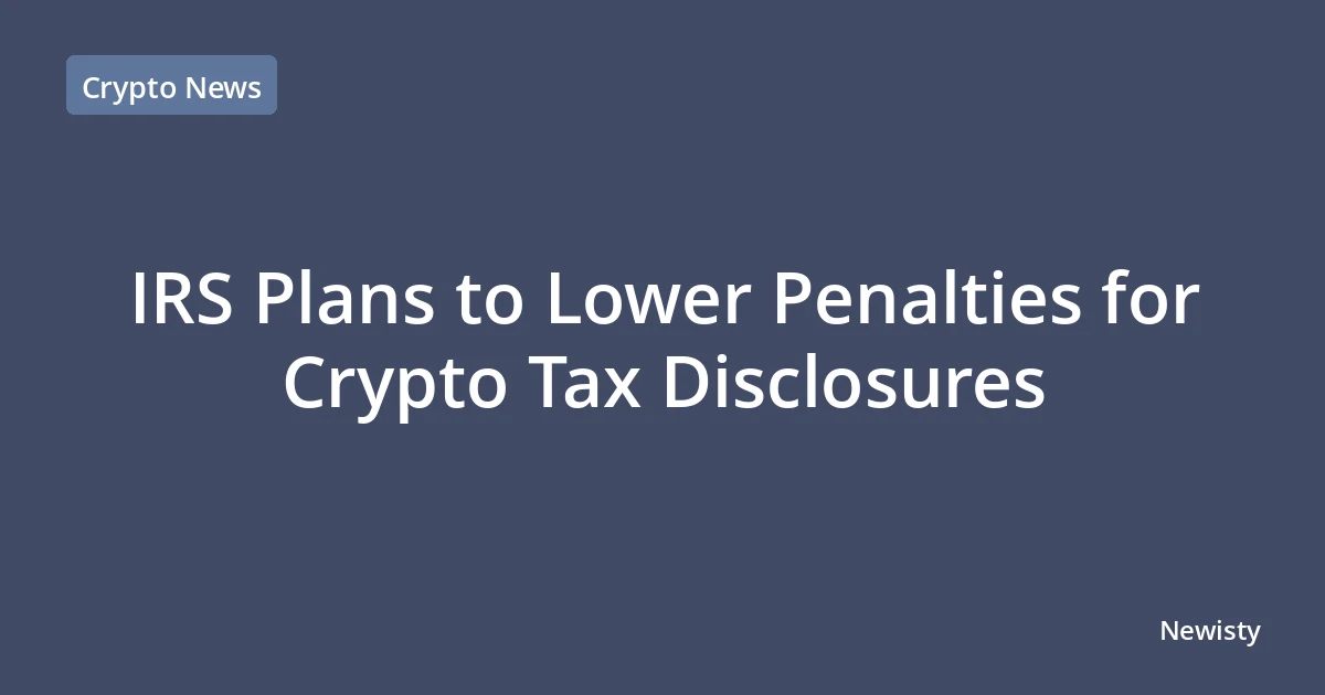IRS Plans to Lower Penalties for Crypto Tax Disclosures