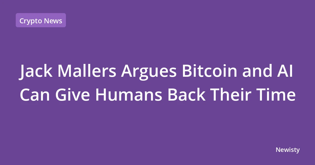 Jack Mallers Argues Bitcoin and AI Can Give Humans Back Their Time
