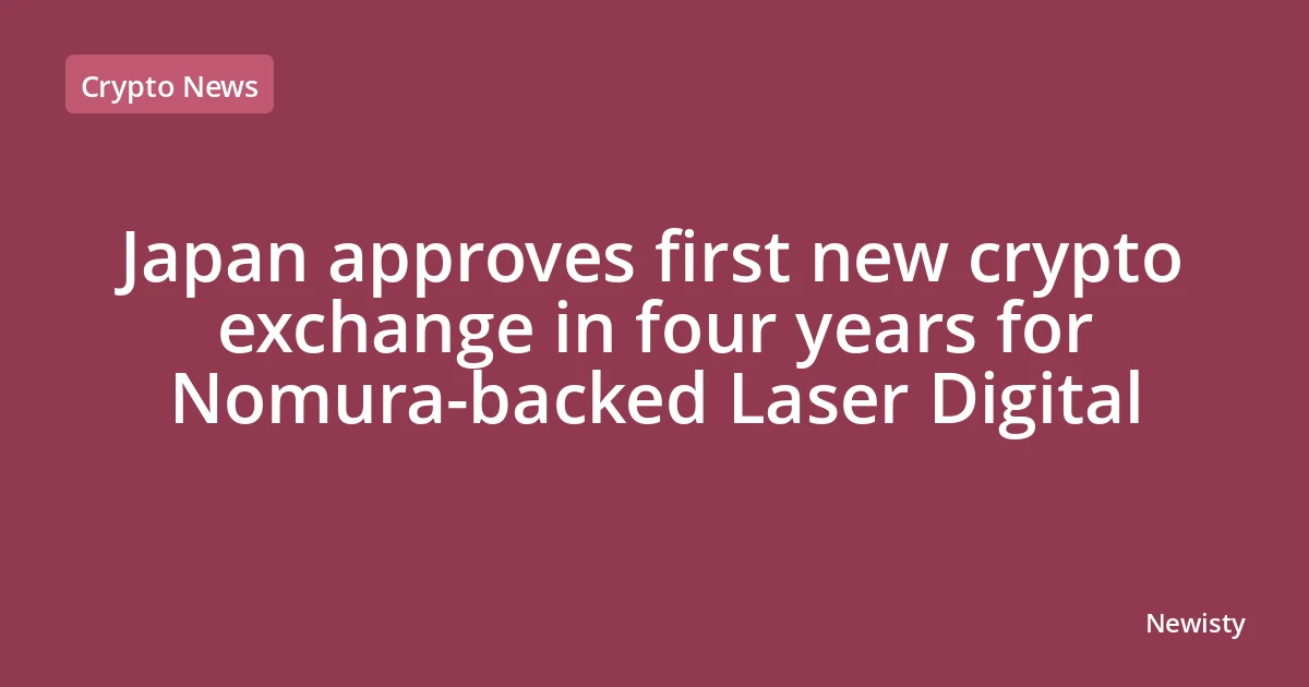 Japan approves first new crypto exchange in four years for Nomura-backed Laser Digital