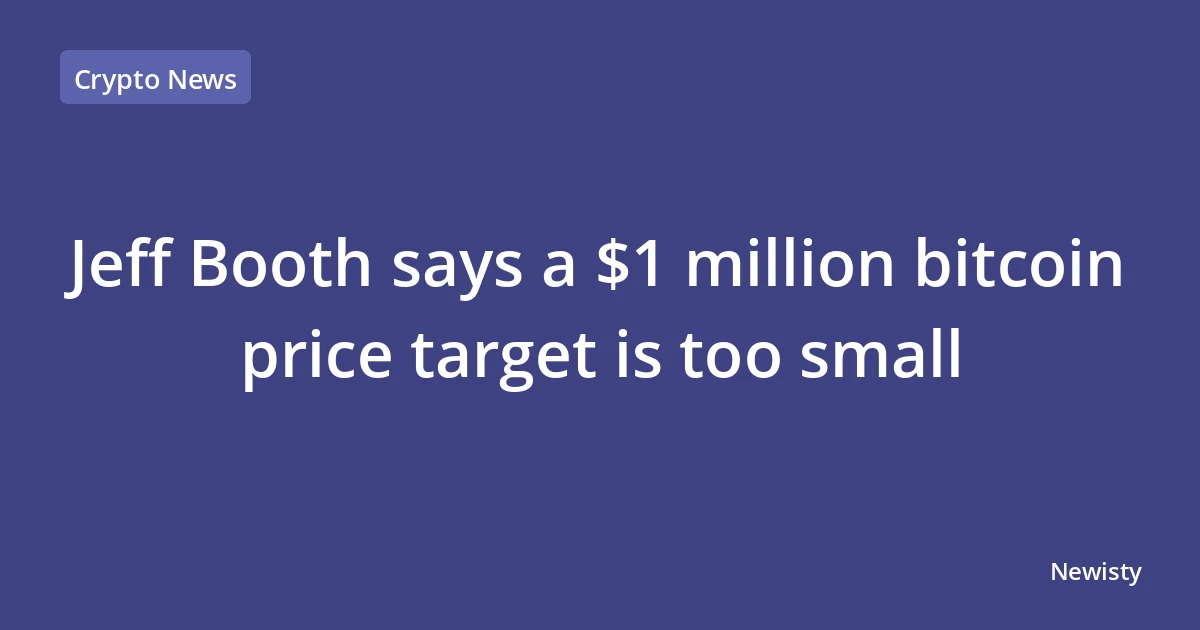 Jeff Booth says a $1 million bitcoin price target is too small