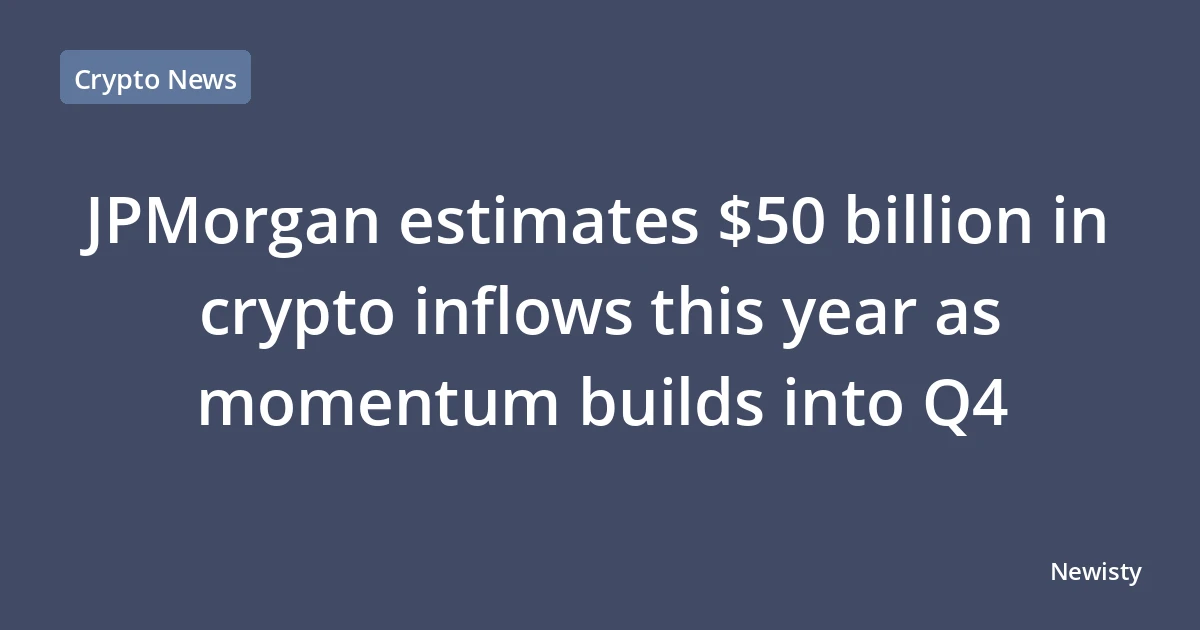 JPMorgan estimates $50 billion in crypto inflows this year as momentum builds into Q4