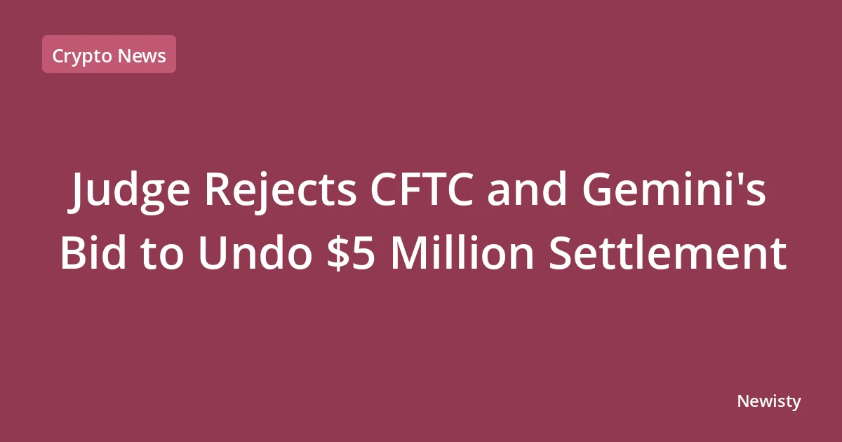 Judge Rejects CFTC and Gemini's Bid to Undo $5 Million Settlement