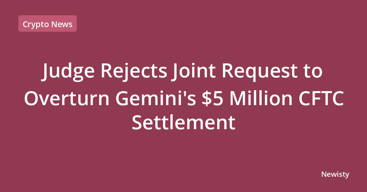 Judge Rejects Joint Request to Overturn Gemini's $5 Million CFTC Settlement