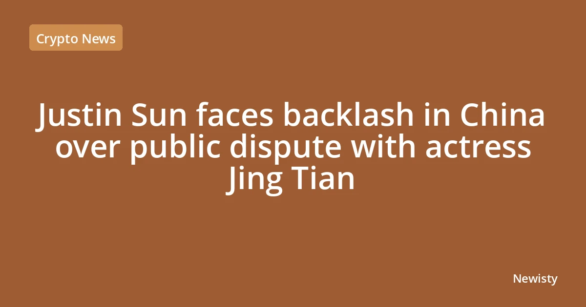 Justin Sun faces backlash in China over public dispute with actress Jing Tian