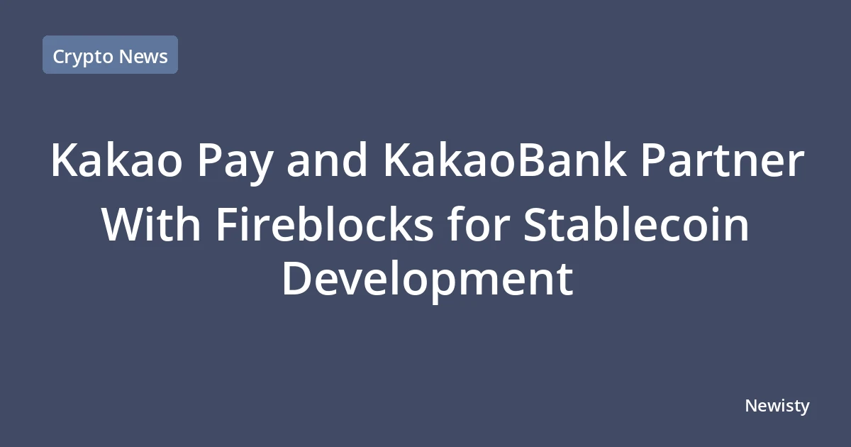 Kakao Pay and KakaoBank Partner With Fireblocks for Stablecoin Development