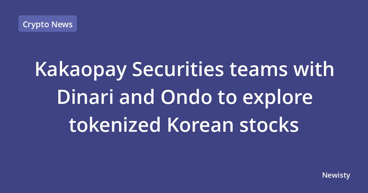 Kakaopay Securities teams with Dinari and Ondo to explore tokenized Korean stocks