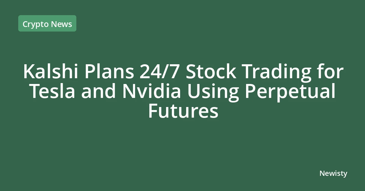 Kalshi Plans 24/7 Stock Trading for Tesla and Nvidia Using Perpetual Futures