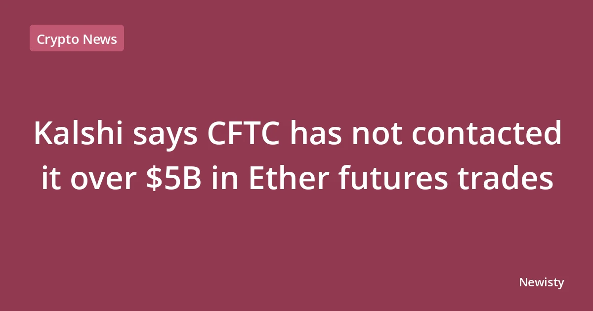 Kalshi says CFTC has not contacted it over $5B in Ether futures trades