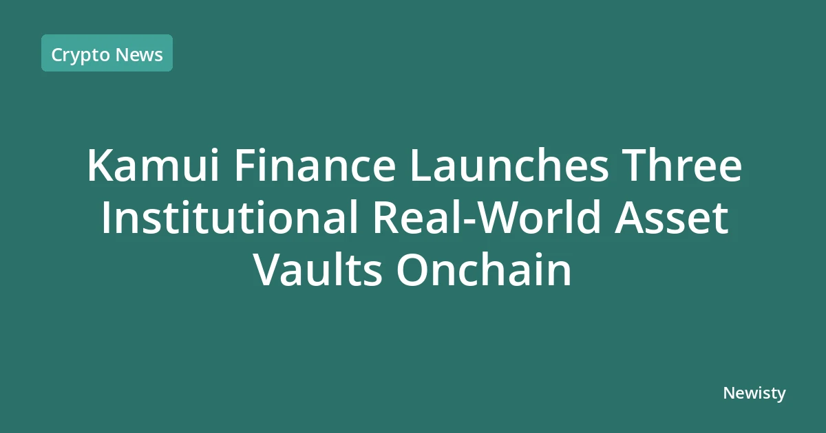 Kamui Finance Launches Three Institutional Real-World Asset Vaults Onchain