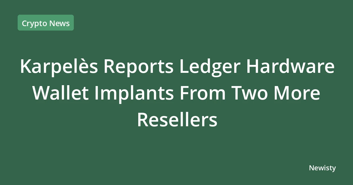Karpelès Reports Ledger Hardware Wallet Implants From Two More Resellers