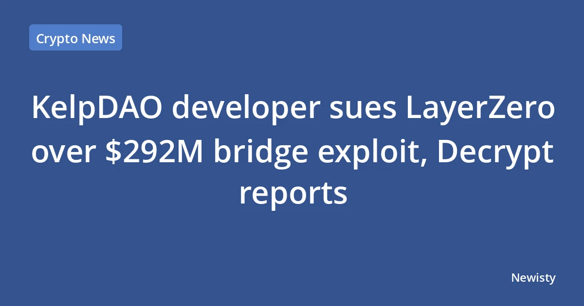 KelpDAO developer sues LayerZero over $292M bridge exploit, Decrypt reports