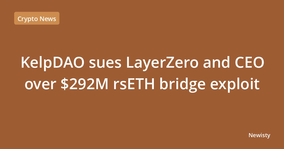 KelpDAO sues LayerZero and CEO over $292M rsETH bridge exploit
