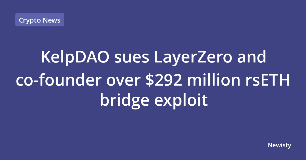 KelpDAO sues LayerZero and co-founder over $292 million rsETH bridge exploit