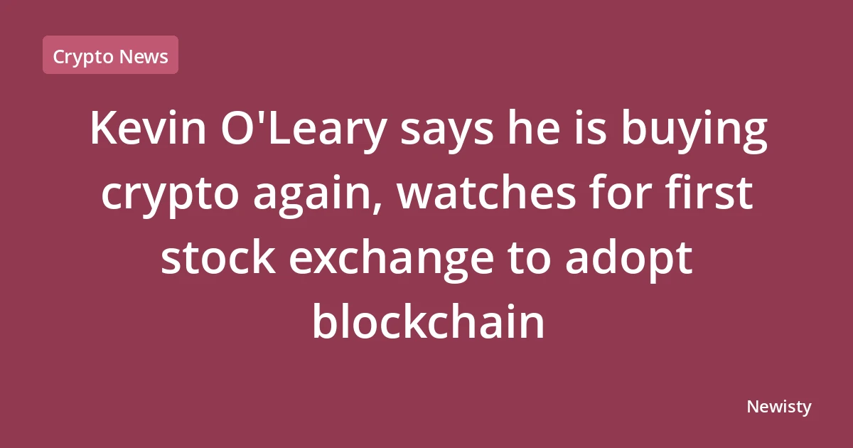 Kevin O'Leary says he is buying crypto again, watches for first stock exchange to adopt blockchain