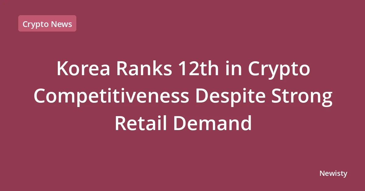 Korea Ranks 12th in Crypto Competitiveness Despite Strong Retail Demand