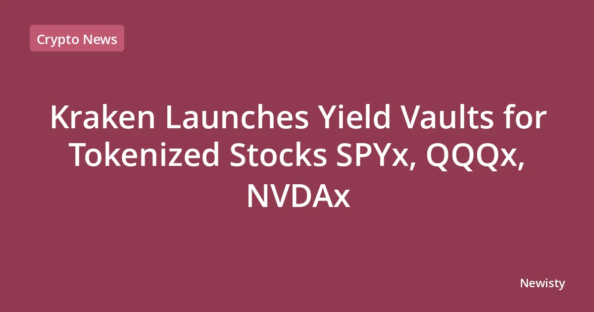 Kraken Launches Yield Vaults for Tokenized Stocks SPYx, QQQx, NVDAx