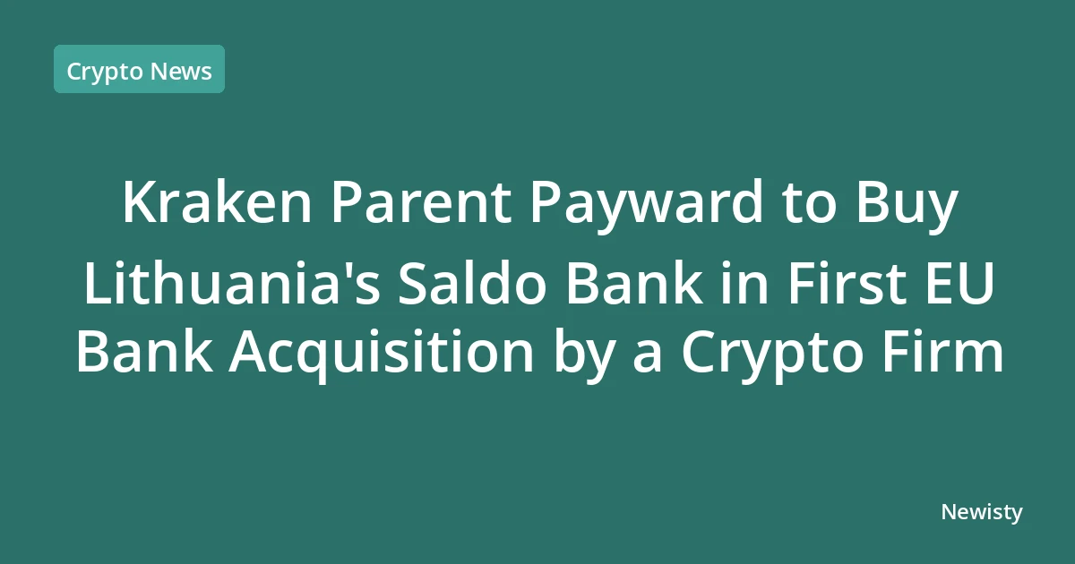 Kraken Parent Payward to Buy Lithuania's Saldo Bank in First EU Bank Acquisition by a Crypto Firm