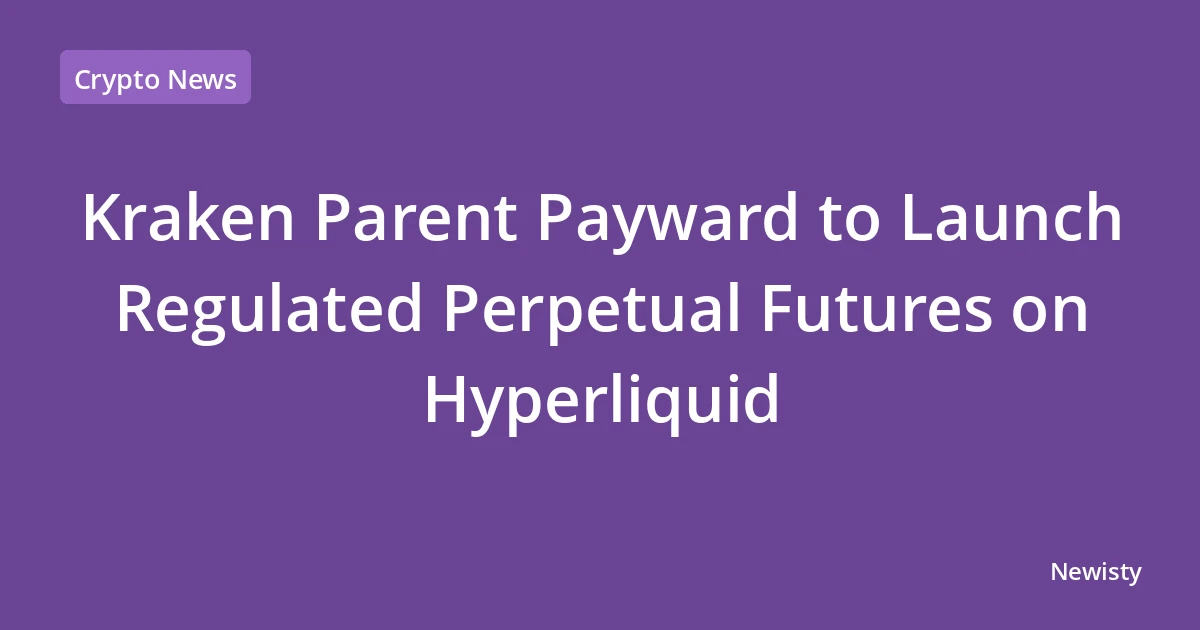 Kraken Parent Payward to Launch Regulated Perpetual Futures on Hyperliquid