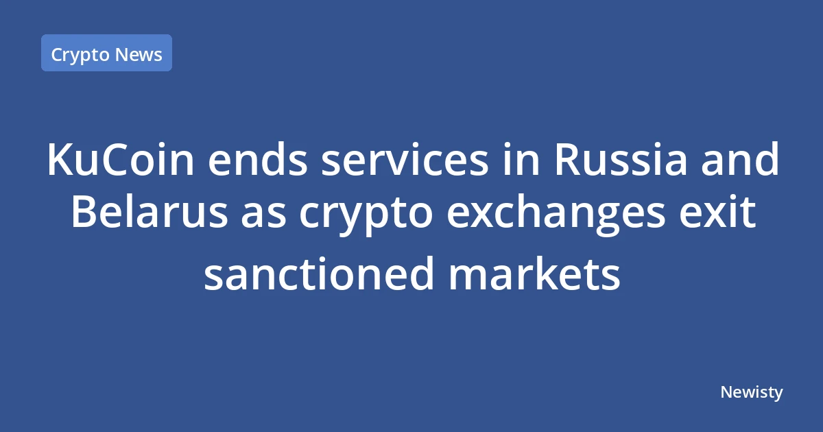 KuCoin ends services in Russia and Belarus as crypto exchanges exit sanctioned markets