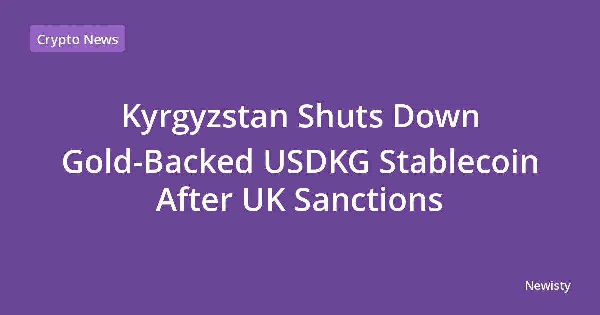 Kyrgyzstan Shuts Down Gold-Backed USDKG Stablecoin After UK Sanctions