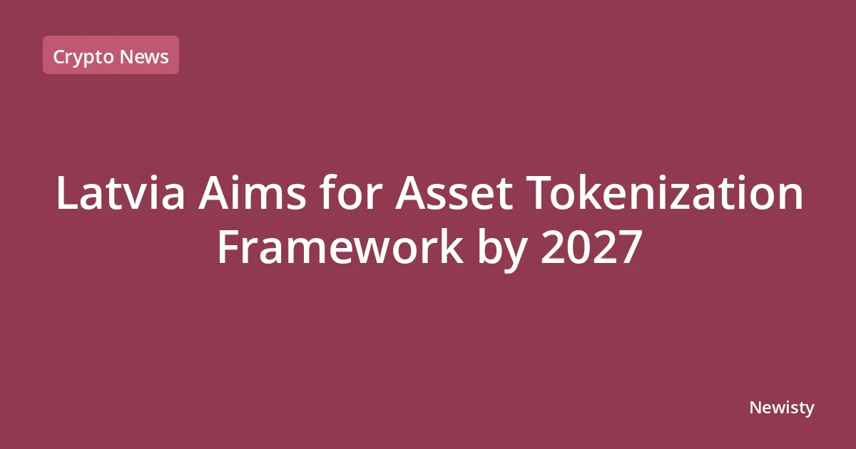 Latvia Aims for Asset Tokenization Framework by 2027