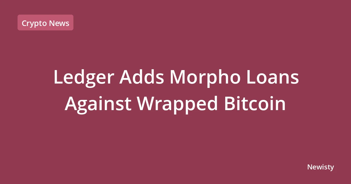 Ledger Adds Morpho Loans Against Wrapped Bitcoin
