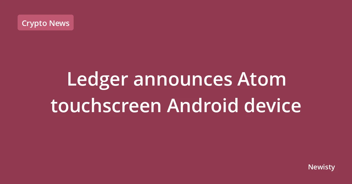 Ledger announces Atom touchscreen Android device