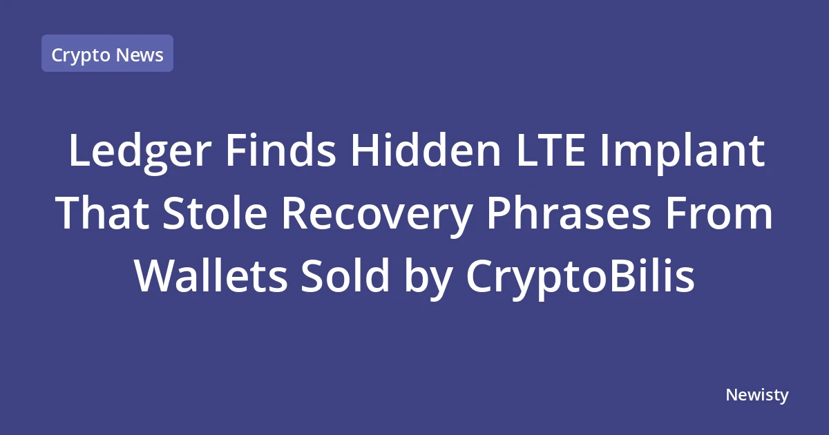 Ledger Finds Hidden LTE Implant That Stole Recovery Phrases From Wallets Sold by CryptoBilis