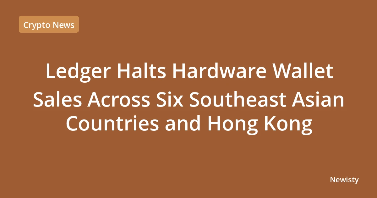 Ledger Halts Hardware Wallet Sales Across Six Southeast Asian Countries and Hong Kong