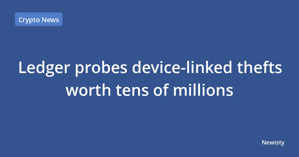 Ledger probes device-linked thefts worth tens of millions