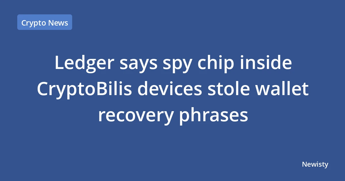 Ledger says spy chip inside CryptoBilis devices stole wallet recovery phrases