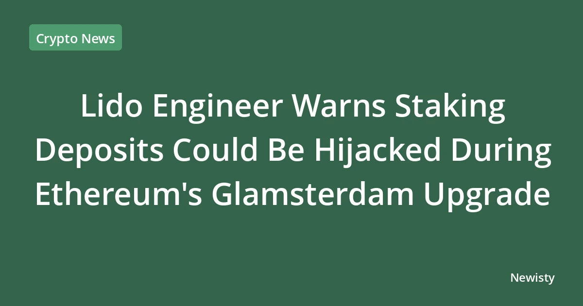 Lido Engineer Warns Staking Deposits Could Be Hijacked During Ethereum's Glamsterdam Upgrade