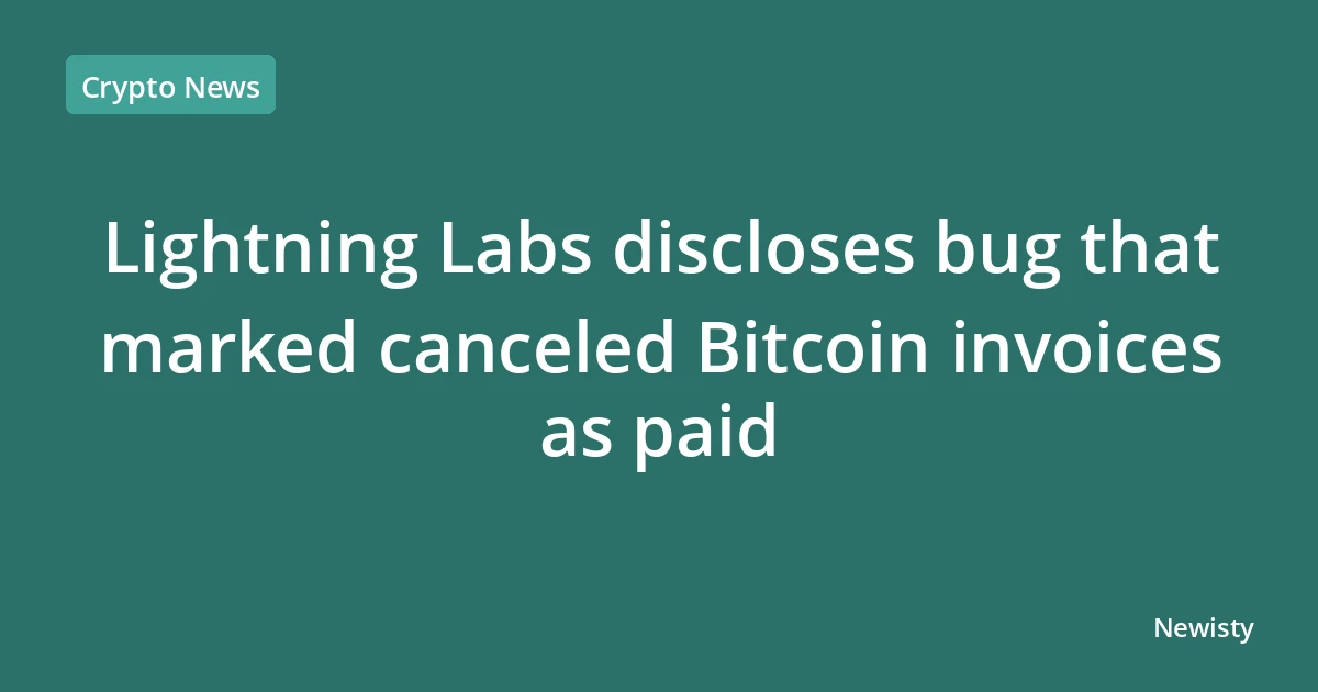 Lightning Labs discloses bug that marked canceled Bitcoin invoices as paid