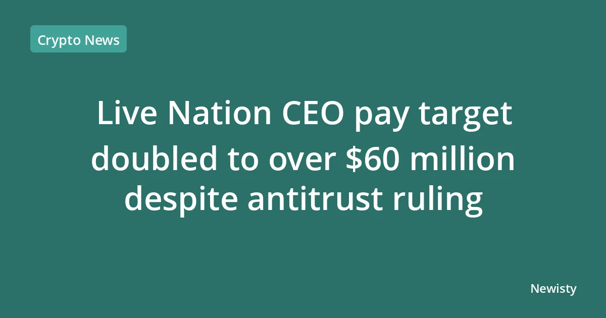Live Nation CEO pay target doubled to over $60 million despite antitrust ruling