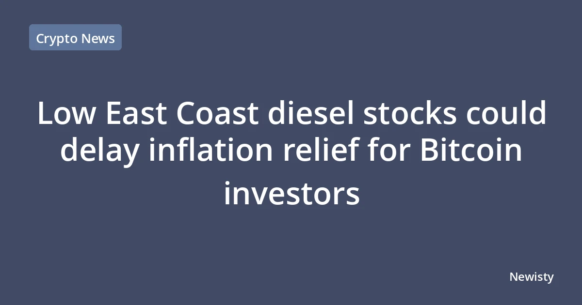 Low East Coast diesel stocks could delay inflation relief for Bitcoin investors