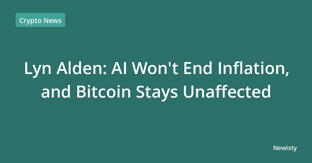 Lyn Alden: AI Won't End Inflation, and Bitcoin Stays Unaffected