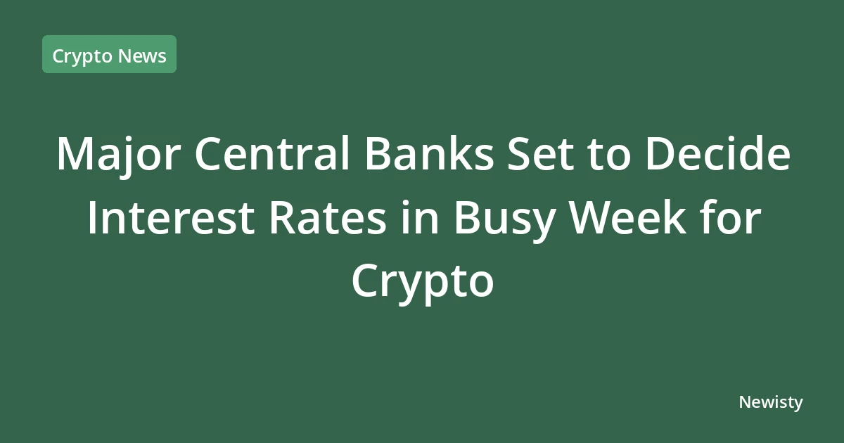 Major Central Banks Set to Decide Interest Rates in Busy Week for Crypto