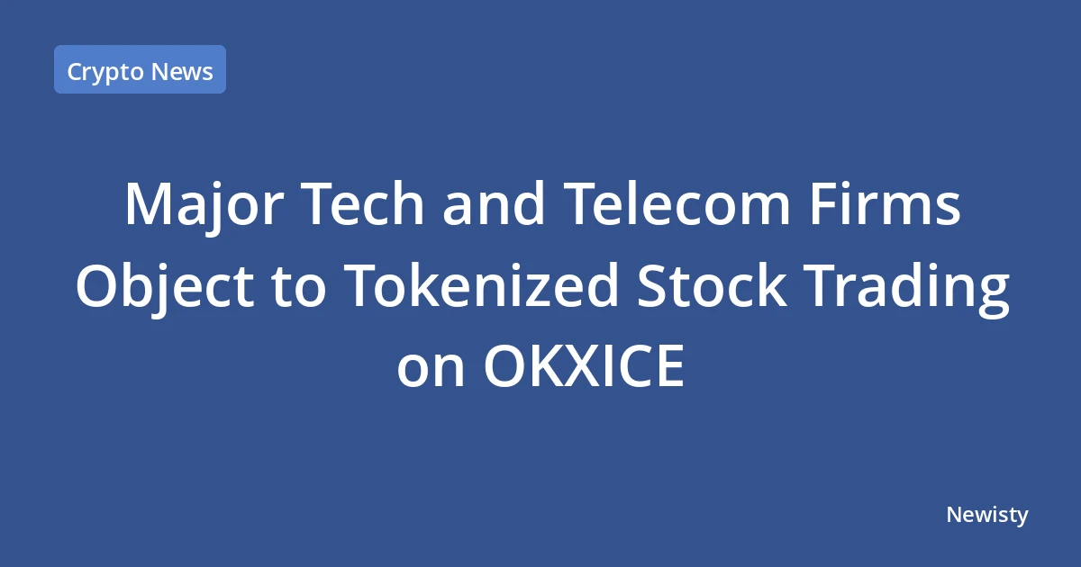 Major Tech and Telecom Firms Object to Tokenized Stock Trading on OKXICE