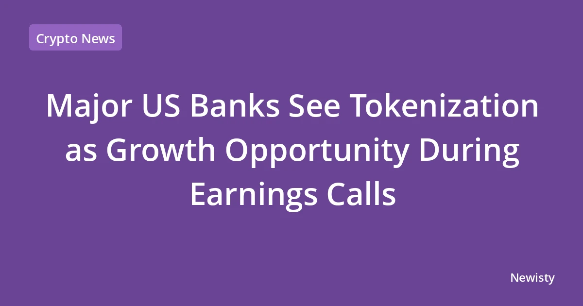 Major US Banks See Tokenization as Growth Opportunity During Earnings Calls