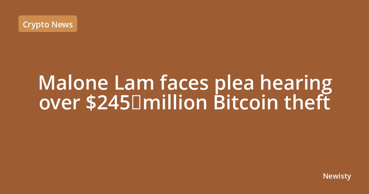 Malone Lam faces plea hearing over $245 million Bitcoin theft