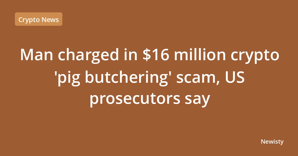 Man charged in $16 million crypto 'pig butchering' scam, US prosecutors say