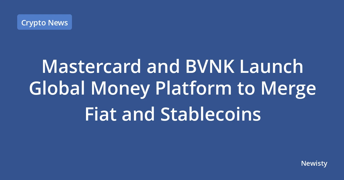 Mastercard and BVNK Launch Global Money Platform to Merge Fiat and Stablecoins