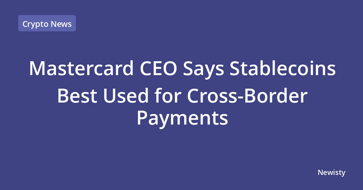 Mastercard CEO Says Stablecoins Best Used for Cross-Border Payments