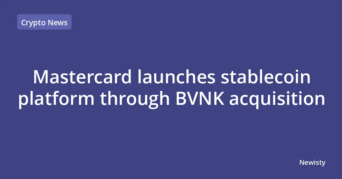 Mastercard launches stablecoin platform through BVNK acquisition